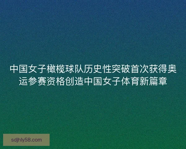 中国女子橄榄球队历史性突破首次获得奥运参赛资格创造中国女子体育新篇章
